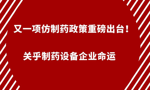 åˆä¸€é¡¹ä»¿åˆ¶è¯æ”¿ç­–é‡ç£…å‡ºå°ï¼å…³ä¹Žåˆ¶è¯è®¾å¤‡ä¼ä¸šå‘½è¿