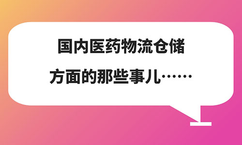 å›½å†…åŒ»è¯ç‰©æµä»“å‚¨æ–¹é¢çš„é‚£äº›äº‹