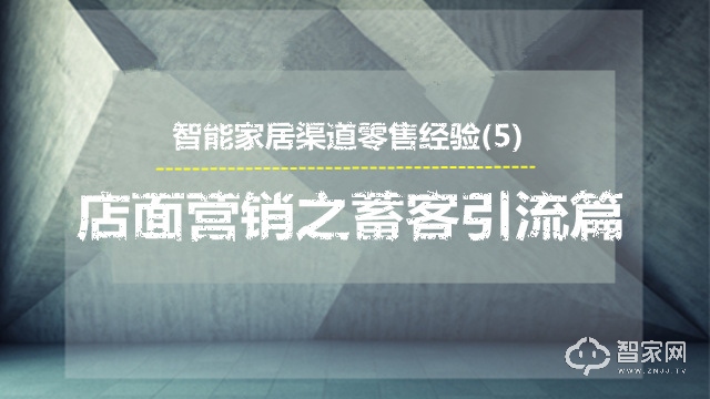 æ™ºèƒ½å®¶å±…æ¸ é“é›¶å”®ç»éªŒåˆ†äº«ï¼ˆäº”ï¼‰ï¼šåº—é¢è¥é”€ä¹‹è“„å®¢å¼•æµç¯‡