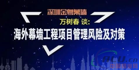 æ·±åœ³é‡‘ç²¤å¹•å¢™â€”ä¸‡æ ‘æ˜¥ è°ˆï¼š æµ·å¤–å¹•å¢™å·¥ç¨‹é¡¹ç›®ç®¡ç†é£Žé™©åŠå¯¹ç­–