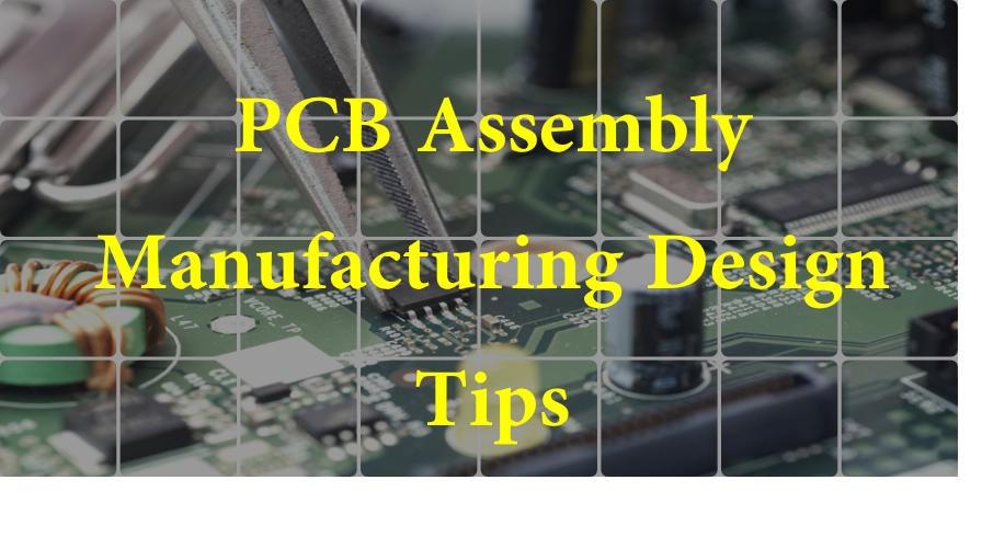 PCB Assembly Manufacturing Design Tips