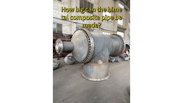 How big can the bimetal composite pipe be made?