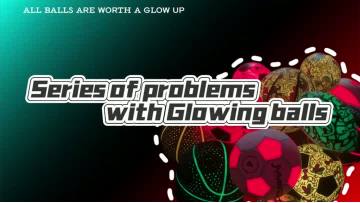 Some FAQ about glow balls