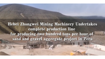 Hebei Zhongwei Mining Machinery Undertakes complete produetion line for producing two hundred tons per hour of sand and gravel aggregate project in Peru