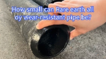 How small can Rare earth alloy wear-resistant pipe