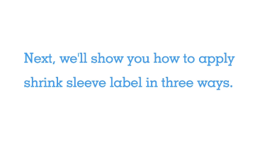 How to apply shrink sleeve label in three ways