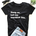Hang on. Let me overthink this Print Women tshirt Cotton Casual Funny t shirt For Lady Girl Top Tee Hipster Drop Ship Y-89