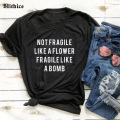 NOT FRAGILE LIKE A FLOWER FRAGILE LIKE A BOMB Funny T-shirt Summer Women Tshirt clothing Casual Hipster lady t shirt tee