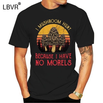 I Mushroom Hunt Because I Have No Morels T-Shirt