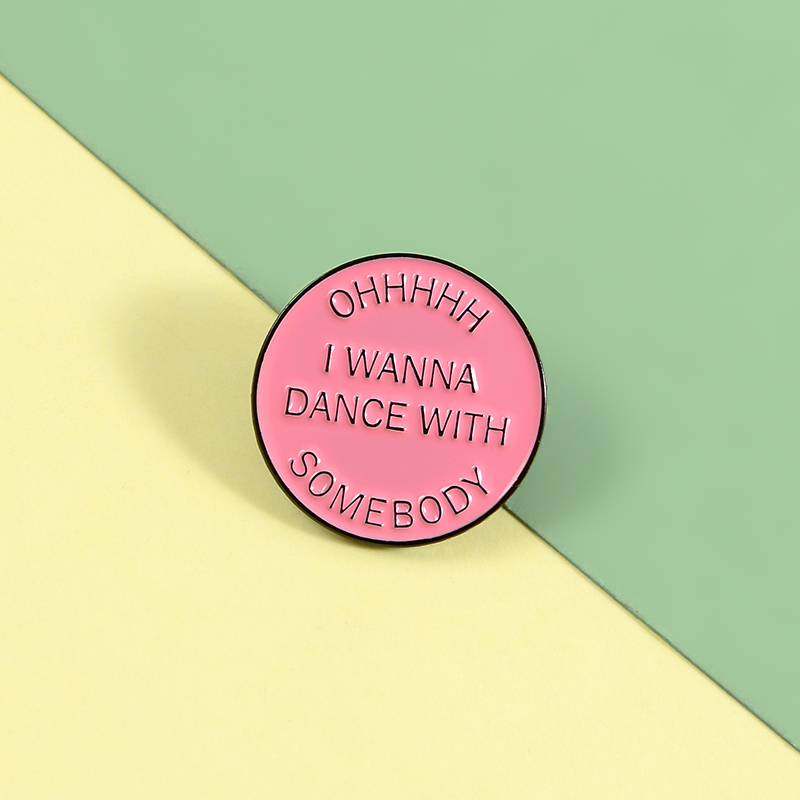 Oh I Wanna Dance With Somebody Pin Brooch Round Pink Badge Magnetic buckle Lapel Pin Clothes Bag Hat Jewelry Gift For Friend