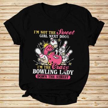 I am Not The Sweet Girl Next Door I am The Crazy Bowling Lady Down the Street T shirt