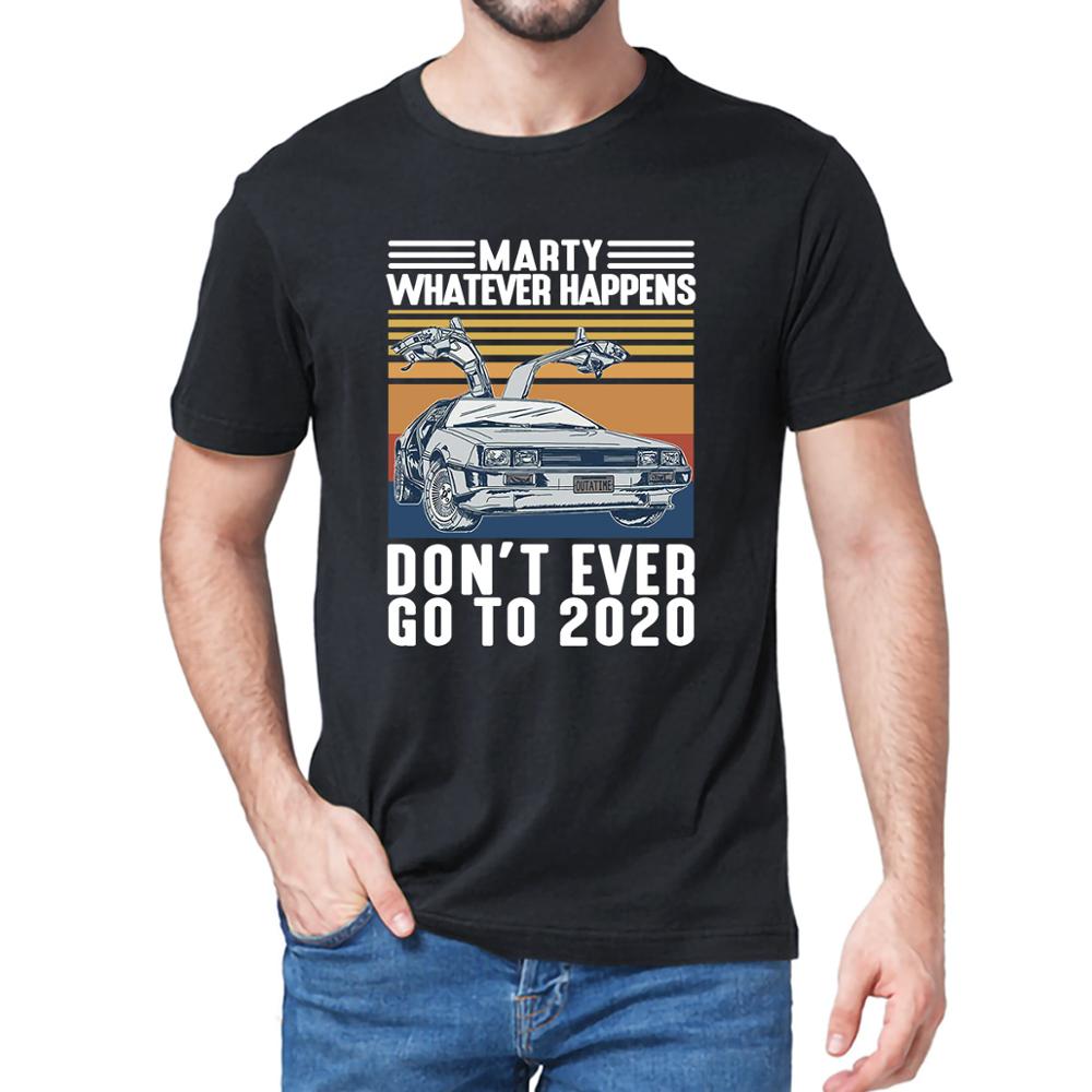 Marty Whatever Happens Don't Ever Go To 2020 Vintage Unisex Men Short Sleeve T-Shirt Cotton Gift Women Top Tee Sweatshirts
