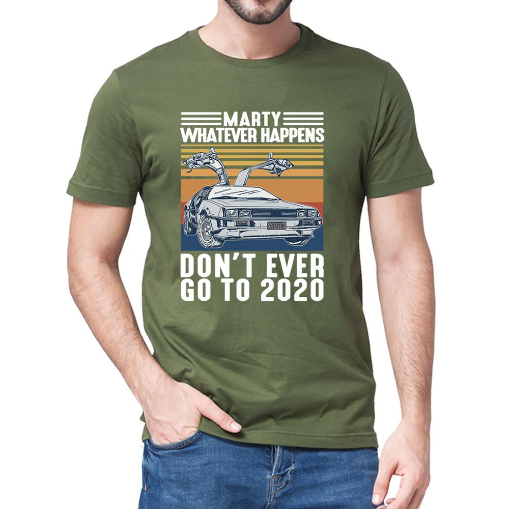 Marty Whatever Happens Don't Ever Go To 2020 Vintage Unisex Men Short Sleeve T-Shirt Cotton Gift Women Top Tee Sweatshirts